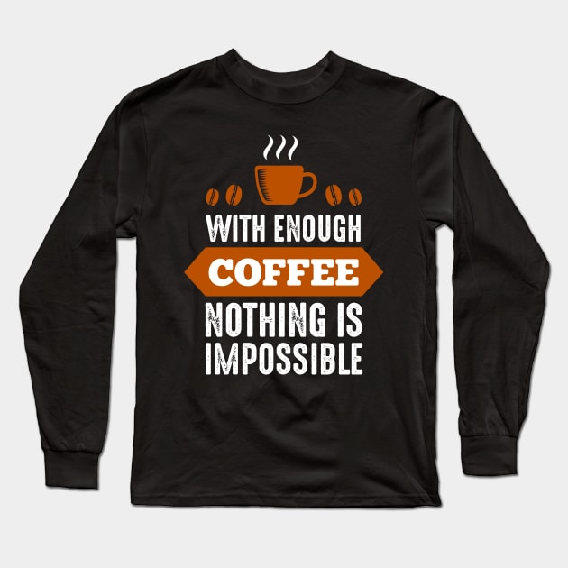 Nothing Impossible with Coffee Long Sleeve T-Shirt by ArtisticParadigms